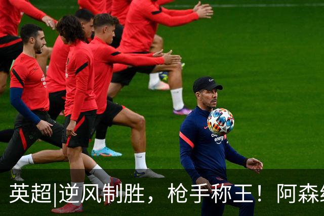 英超|逆风制胜，枪手称王！阿森纳2：1逆转切尔西拿下伦敦德比