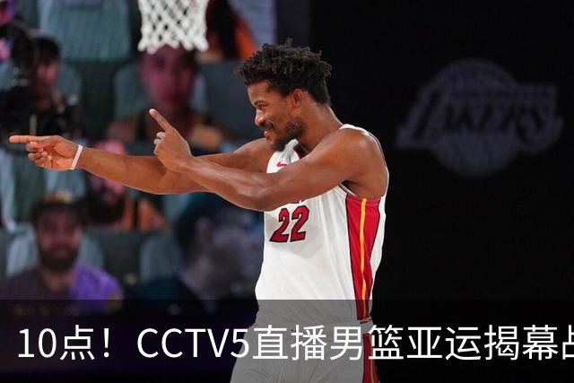 10点！CCTV5直播男篮亚运揭幕战，赢球希望大？19岁李悦洲顶掉赵继伟